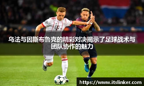 乌法与因斯布鲁克的精彩对决揭示了足球战术与团队协作的魅力
